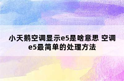 小天鹅空调显示e5是啥意思 空调e5最简单的处理方法